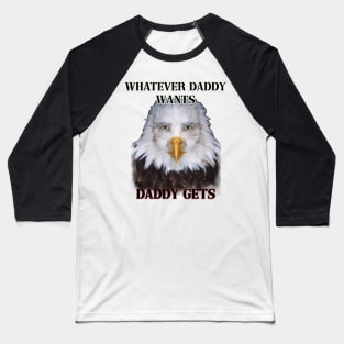 whatever daddy wants daddy gets eagle ver Baseball T-Shirt